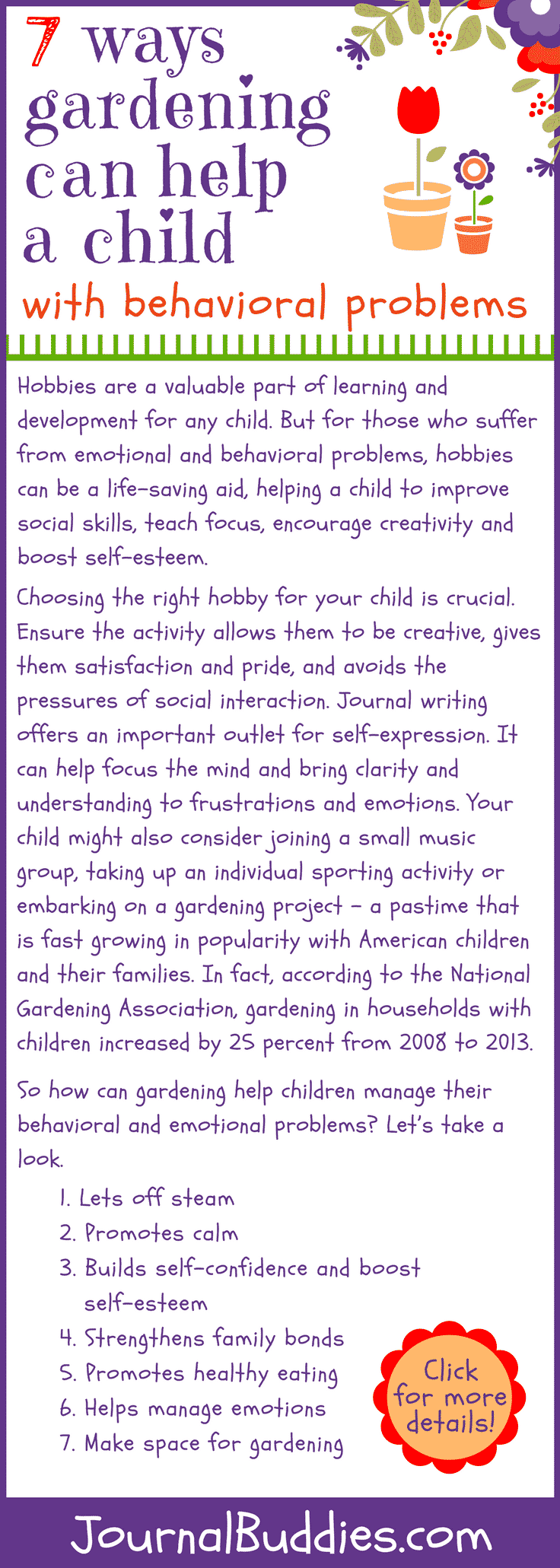 By being outdoors and actively involved in the physical tasks of gardening, kids can release built up energy and help rebalance hormones which can reduce disruptive behavior and encourage better concentration.